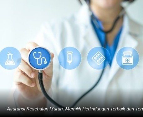 Strategi Cerdas Memilih Asuransi Kesehatan Terjangkau Tanpa Mengorbankan Perlindungan Maksimal