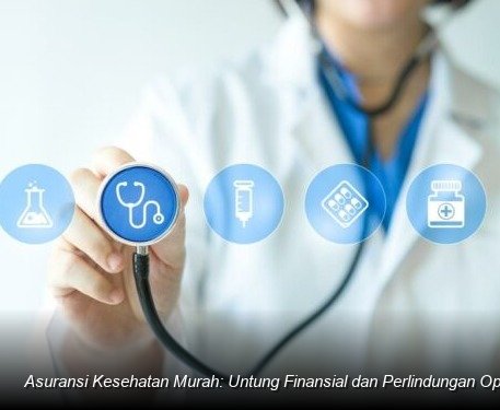 Strategi Cerdas Memilih Asuransi Kesehatan Terjangkau Tanpa Mengorbankan Perlindungan Finansial