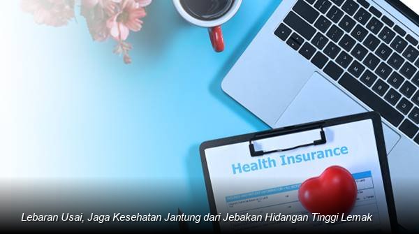 Lebaran Usai, Jaga Kesehatan Jantung dari Jebakan Hidangan Tinggi Lemak