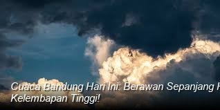 Cuaca Bandung Hari Ini: Berawan Sepanjang Hari, Cek Peluang Cuan di Tengah Kelembapan Tinggi!