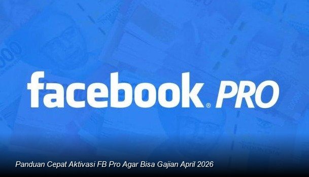 Panduan Cepat Aktivasi FB Pro Agar Bisa Gajian April 2026