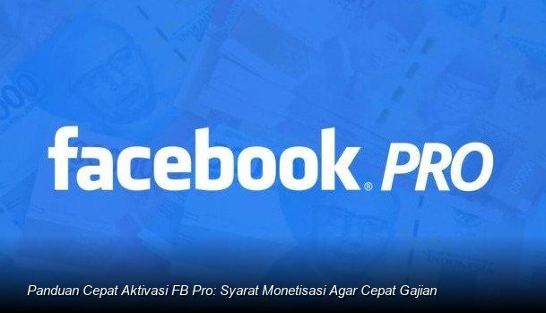 Panduan Cepat Aktivasi FB Pro: Syarat Monetisasi Agar Cepat Gajian